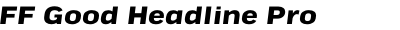 FF Good Headline Pro Extended Bold Italic